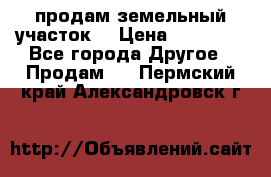 продам земельный участок  › Цена ­ 60 000 - Все города Другое » Продам   . Пермский край,Александровск г.